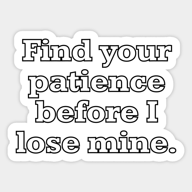 Find your patience before I lose mine Sticker by Word and Saying